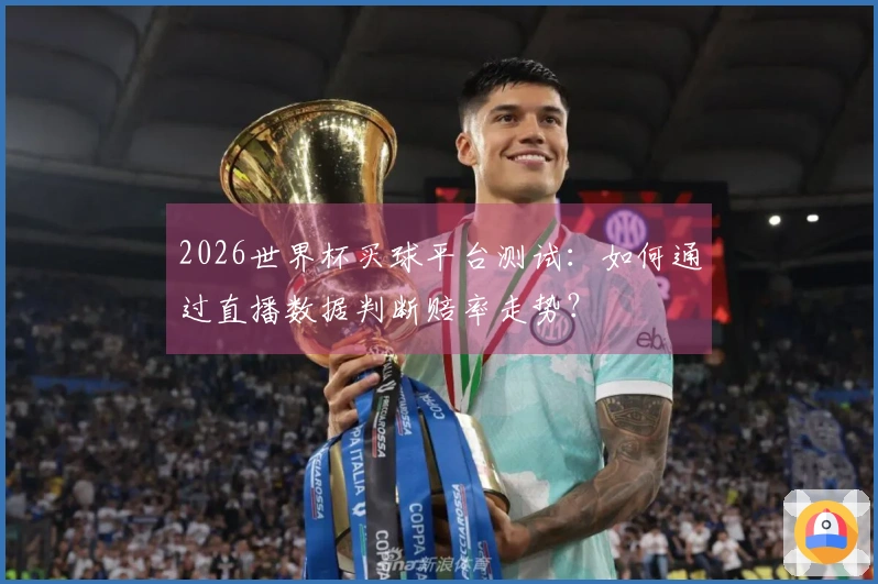 2026世界杯买球平台测试：如何通过直播数据判断赔率走势？